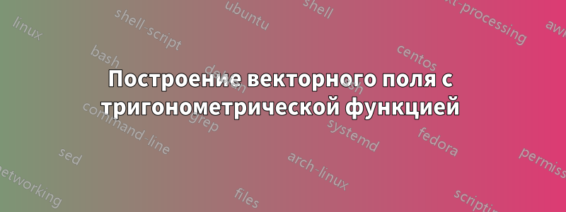 Построение векторного поля с тригонометрической функцией