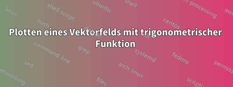 Plotten eines Vektorfelds mit trigonometrischer Funktion