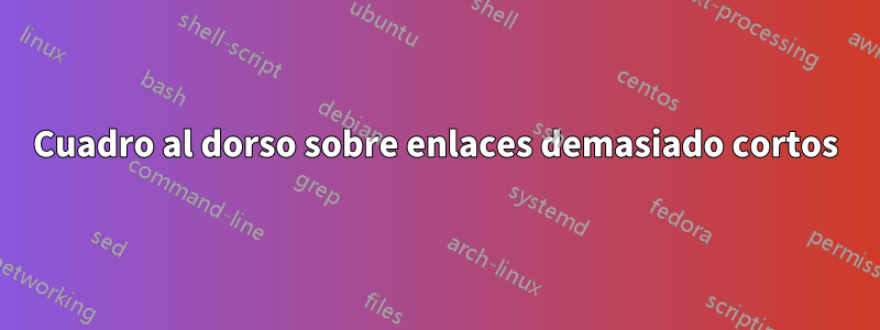 Cuadro al dorso sobre enlaces demasiado cortos