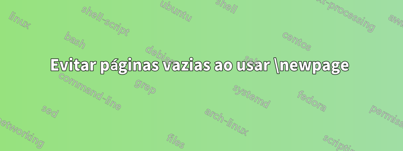 Evitar páginas vazias ao usar \newpage