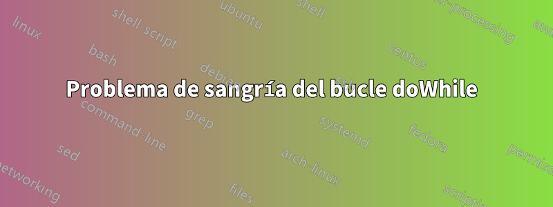 Problema de sangría del bucle doWhile 