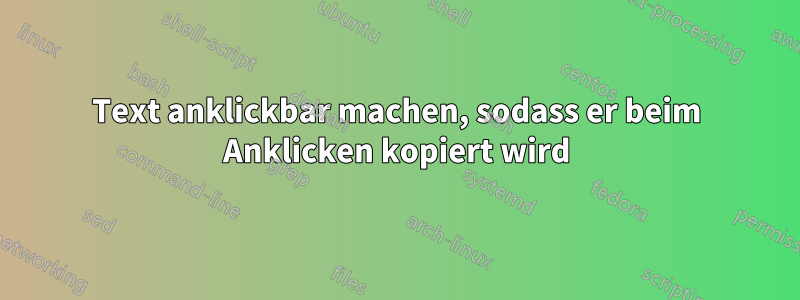 Text anklickbar machen, sodass er beim Anklicken kopiert wird