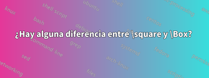 ¿Hay alguna diferencia entre \square y \Box?