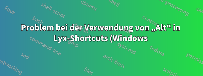 Problem bei der Verwendung von „Alt“ in Lyx-Shortcuts (Windows)