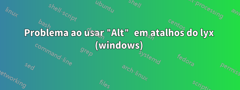 Problema ao usar "Alt" em atalhos do lyx (windows)