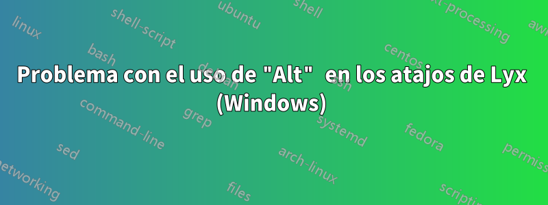 Problema con el uso de "Alt" en los atajos de Lyx (Windows)