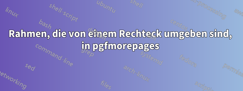 Rahmen, die von einem Rechteck umgeben sind, in pgfmorepages