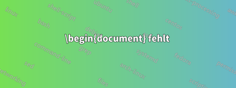 \begin{document} fehlt
