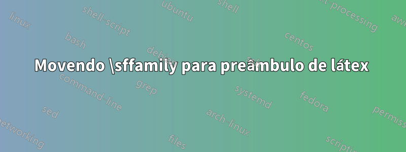 Movendo \sffamily para preâmbulo de látex