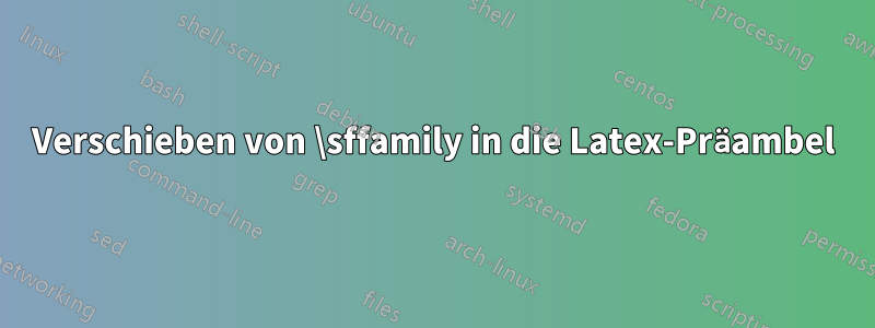 Verschieben von \sffamily in die Latex-Präambel