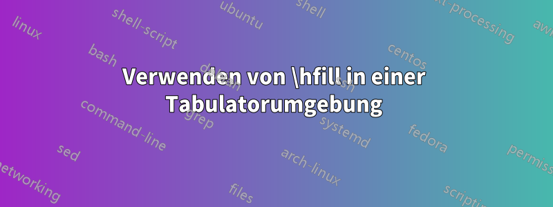 Verwenden von \hfill in einer Tabulatorumgebung