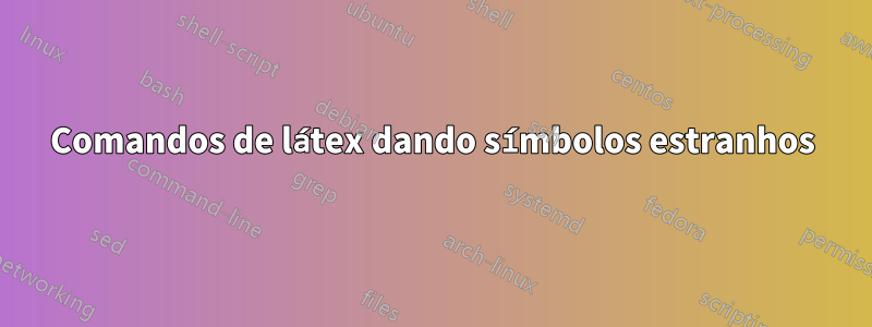 Comandos de látex dando símbolos estranhos