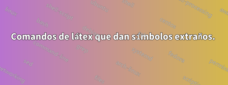 Comandos de látex que dan símbolos extraños.