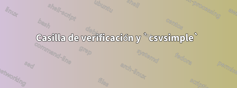Casilla de verificación y `csvsimple`