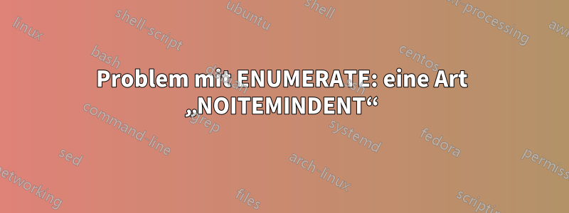 Problem mit ENUMERATE: eine Art „NOITEMINDENT“