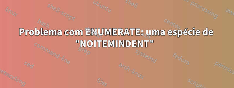 Problema com ENUMERATE: uma espécie de "NOITEMINDENT"