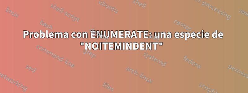 Problema con ENUMERATE: una especie de "NOITEMINDENT"