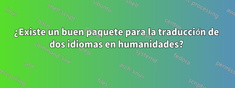 ¿Existe un buen paquete para la traducción de dos idiomas en humanidades?