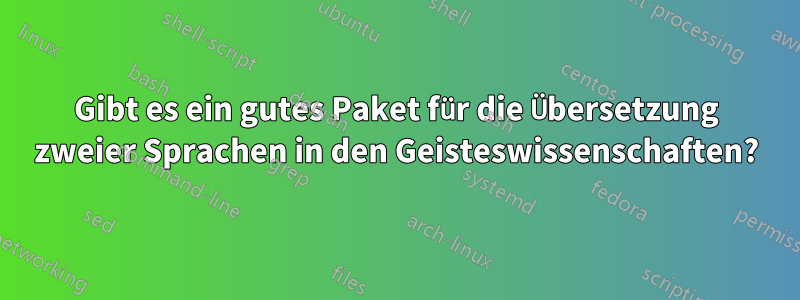 Gibt es ein gutes Paket für die Übersetzung zweier Sprachen in den Geisteswissenschaften?