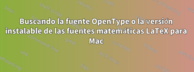 Buscando la fuente OpenType o la versión instalable de las fuentes matemáticas LaTeX para Mac