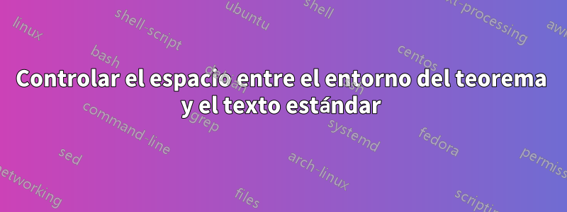 Controlar el espacio entre el entorno del teorema y el texto estándar