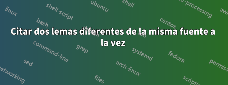 Citar dos lemas diferentes de la misma fuente a la vez