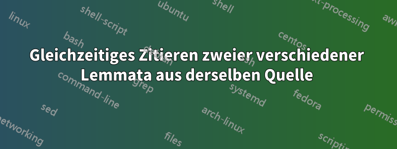 Gleichzeitiges Zitieren zweier verschiedener Lemmata aus derselben Quelle