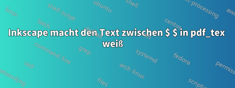 Inkscape macht den Text zwischen $ $ in pdf_tex weiß 