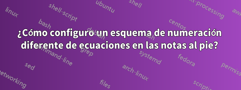 ¿Cómo configuro un esquema de numeración diferente de ecuaciones en las notas al pie?