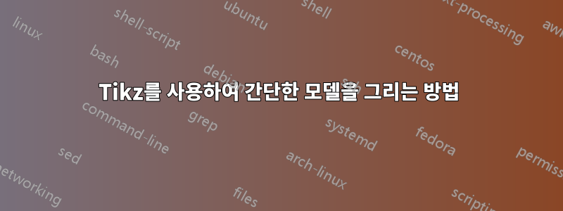 Tikz를 사용하여 간단한 모델을 그리는 방법