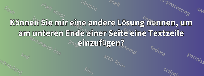 Können Sie mir eine andere Lösung nennen, um am unteren Ende einer Seite eine Textzeile einzufügen?