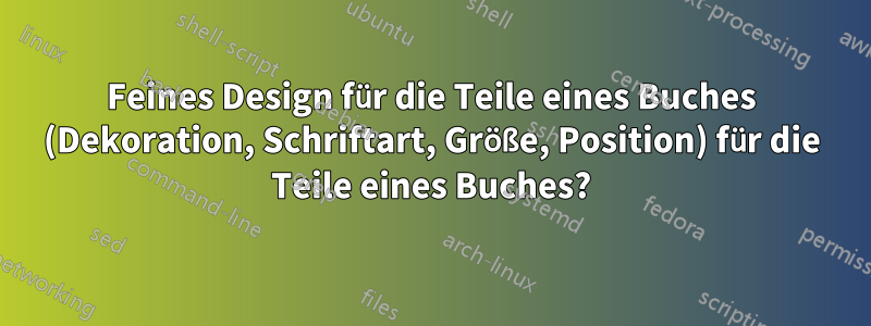 Feines Design für die Teile eines Buches (Dekoration, Schriftart, Größe, Position) für die Teile eines Buches?