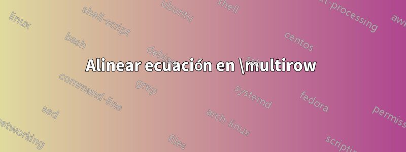 Alinear ecuación en \multirow