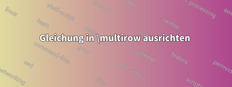 Gleichung in \multirow ausrichten