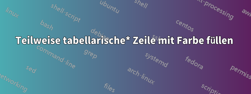 Teilweise tabellarische* Zeile mit Farbe füllen