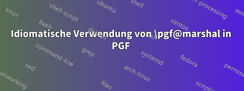 Idiomatische Verwendung von \pgf@marshal in PGF