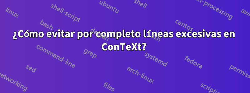¿Cómo evitar por completo líneas excesivas en ConTeXt?