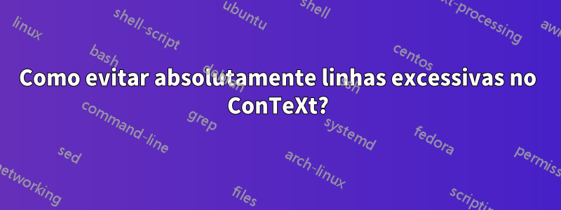 Como evitar absolutamente linhas excessivas no ConTeXt?