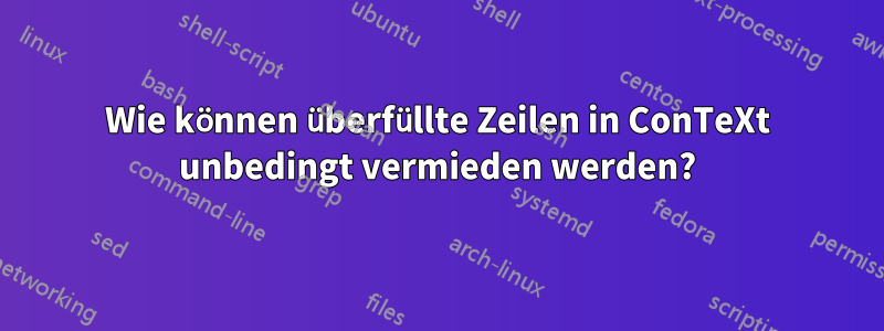 Wie können überfüllte Zeilen in ConTeXt unbedingt vermieden werden?