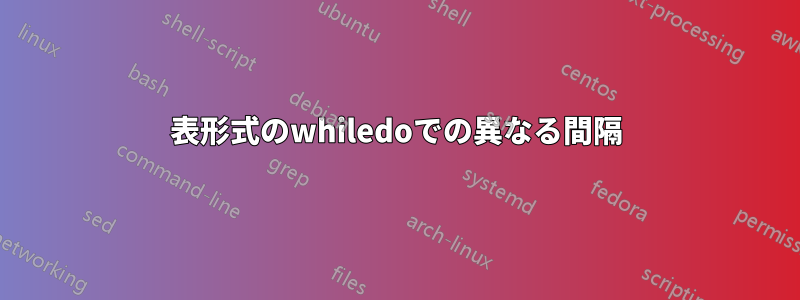 表形式のwhiledoでの異なる間隔