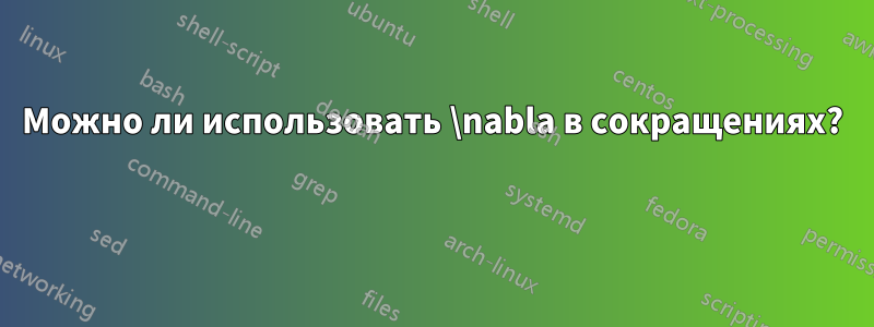 Можно ли использовать \nabla в сокращениях? 