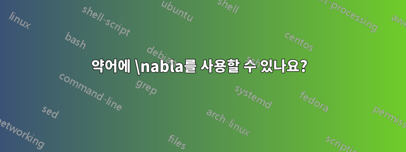 약어에 \nabla를 사용할 수 있나요? 