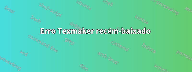 Erro Texmaker recém-baixado