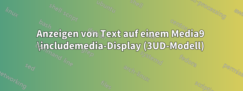 Anzeigen von Text auf einem Media9 \includemedia-Display (3UD-Modell)
