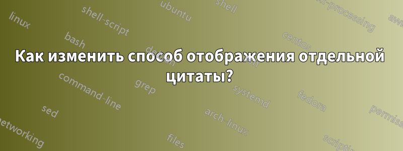 Как изменить способ отображения отдельной цитаты?