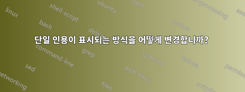 단일 인용이 표시되는 방식을 어떻게 변경합니까?