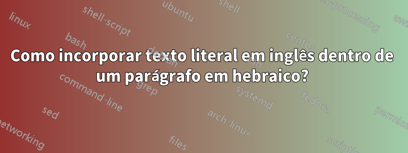 Como incorporar texto literal em inglês dentro de um parágrafo em hebraico?