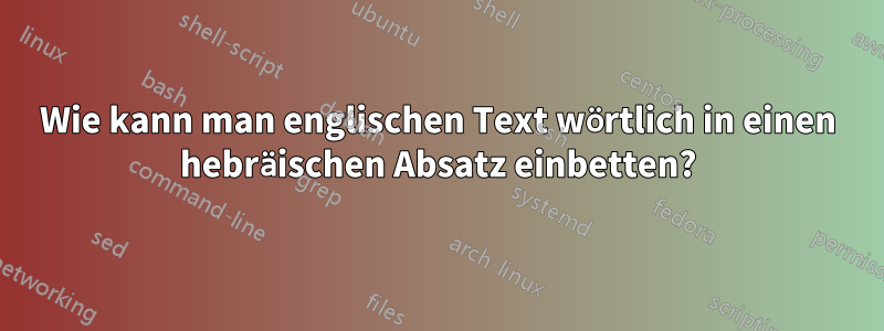 Wie kann man englischen Text wörtlich in einen hebräischen Absatz einbetten?