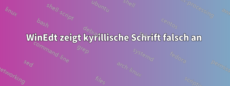 WinEdt zeigt kyrillische Schrift falsch an