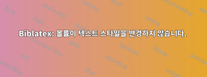 Biblatex: 볼륨이 텍스트 스타일을 변경하지 않습니다.